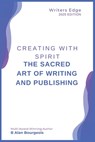 Creating with Spirit: The Sacred Art of Writing and Publishing - B. Alan Bourgeois - 9798348452599