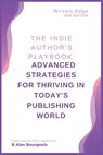 The Indie Author's Playbook: Advanced Strategies for Thriving in Today's Publishing World - B. Alan Bourgeois - 9798348462147