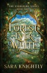 Forest Ever White: The Epic Conclusion of The Everlight Series . . . Fate is Never Wrong. - Sara Knightly - 9798348463045