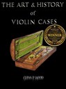 The Art & History of Violin Cases - Glenn P. Wood - 9798348469078