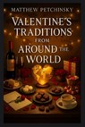 Valentine's Traditions from Around the World - Matthew Petchinsky - 9798348484507