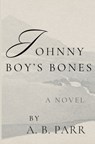 Johnny Boy's Bones - A. B. Parr - 9798348489717