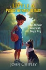 Little A, Please, We have to talk! An African American Boy's Cry - John Chipley - 9798348493967
