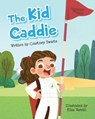 The Kid Caddie - Courtney Swartz - 9798348496210