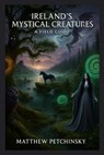 Ireland's Mystical Creatures: A Field Guide - Matthew Petchinsky - 9798348499358