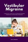 Vestibular Migraine: A Practical 5-Step Plan to Managing Dizziness Through Diet and Natural Strategies - Larry Jamesonn - 9798348506728