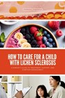 How to Care for a Child with Lichen Sclerosus: A Parent's Guide to Treatment, Support, and Symptom Management - Stephanie Hinderock - 9798348510831