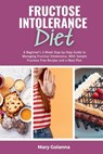 Fructose Intolerance Diet: A Beginner's 2-Week Step-by-Step Guide to Managing Fructose Intolerance, With Sample Fructose Free Recipes and a Meal Plan - Mary Golanna - 9798348514785