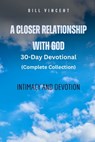 A Closer Relationship With God (Complete Edition): Intimacy and Devotion - Bill Vincent - 9798348518615