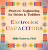 Practical Engineering for Babies & Toddlers - Electronics: Capacitors - Mike Roberts - 9798348524067