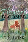 Where the Flowers Bloomed - Tim Swink - 9798348535827