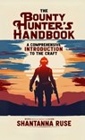 The Bounty Hunter's Handbook: A Comprehensive Introduction to the Craft - Shantanna Ruse - 9798348536671