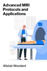 Advanced MRI Protocols and Applications: Applications in Neuroimaging, Oncology and Cardiovascular Disease - Alistair Woodard - 9798348538934
