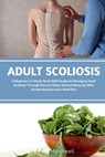 Adult Scoliosis: A Beginner's 2-Week Quick Start Guide on Managing Adult Scoliosis Through Diet and Other Natural Methods, With Sample Recipes and a M - Patrick Marshwell - 9798348590598