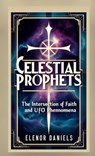 Celestial Prophets: The Intersection of Faith and UFO Phenomena - Elenor Daniels - 9798348592950