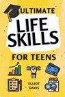 Ultimate Life Skills for Teens - Elliot Davis - 9798349204456