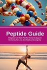 Peptide Guide: A Beginner's 3-Week Plan for Women to Support Hormones, Fat Loss, Skin Health, and Longevity - Isadora Kwon - 9798349228360