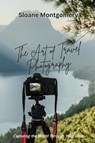 The Art of Travel Photography - Sloane Montgomery - 9798349228490