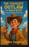 The Youngest Outlaw in the Wild West - Brian Thomas - 9798349265150