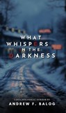 What Whispers in the Darkness - Andrew F Balog - 9798349270550