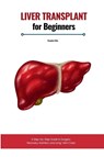 Liver Transplant for Beginners - Brandon Gilta - 9798349280504