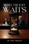 WHILE THE JURY WAITS - Tony Vercillo - 9798349293160