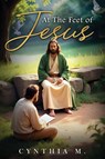 At The Feet of Jesus - Cynthia Moore - 9798349324505