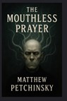 The Mouthless Prayer - Matthew Petchinsky - 9798349331954