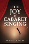 THE JOY OF CABARET SINGING - Harvey A Kaplan - 9798349332319