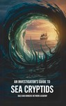 An Investigator's Guide to Sea Cryptids - Dakota Frandsen - 9798349373350