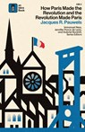How Paris Made¿the¿Revolution¿and¿the¿Revolution¿Made¿Paris - Jacques R. Pauwels - 9798349375873