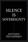 Silence Is Sovereignty - Matthew Petchinsky - 9798349399596