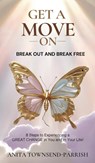 Get A Move On¿, Break Out and Break Free¿ - Anita Townsend-Parrish - 9798349439209