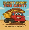 Don't Dump The Dirt - Barry M James - 9798349468247
