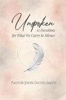 Unspoken - Pastor John David Smith - 9798349512216