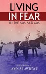 Living In Fear in the '50s and '60s - John A. Lawrence - 9798349514319