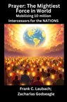 Prayer - The Mightiest Force in World - Mobilizing 10 million Intercessors for the NATIONS - Frank C. Laubach ; Zacharias Godseagle - 9798349524417