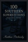 100 Southern Superstitions That Still Work - Matthew Petchinsky - 9798349536823