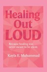 Healing Out LOUD: Because Healing Was Never Meant To Be Silent - Kayla Muhammad - 9798349547010