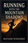 Running with the Mountain Shadows - Matthew Petchinsky - 9798349554223