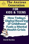 How Today's Digital Rewiring of Childhood Fuels a Mental Health Crisis - David Rochin - 9798349584107