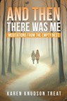Treat, K: And Then There Was Me ¿ Meditations from the Empt - Karen Knudson Treat - 9798349589447