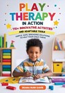 Play Therapy In Action 110+ Innovative Activities and Adaptable Tools - Deana Rush Davis - 9798349614897