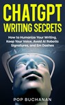 ChatGPT Writing Secrets: How to Humanize Your Writing, Keep Your Voice, Avoid AI Robotic Signatures, and Em Dashes - Pop Buchanan - 9798349664946
