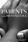 PARENTS OF THE MENTALLY-ILL - Regina Prophet - 9798349682117