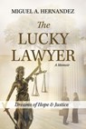 The Lucky Lawyer: Dreams of Hope and Justice - Miguel A. Hernandez - 9798350905779