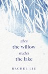 When the Willow Reaches the Lake - Rachel Liu - 9798350947465