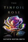 The Tinfoil Rose - Kathryn Huston-Smith - 9798350962703