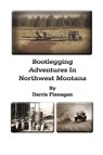 Bootlegging Adventures in Northwest Montana - Darris Flanagan - 9798350984439