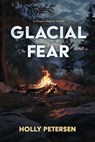 Glacial Fear: A Rowan Campbell Thriller - Holly Petersen - 9798350989052